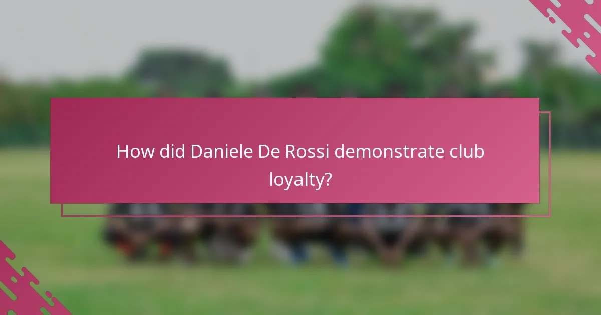 How did Daniele De Rossi demonstrate club loyalty?