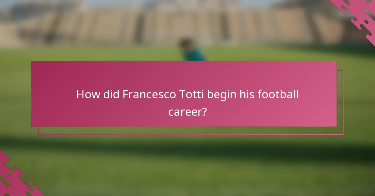 How did Francesco Totti begin his football career?