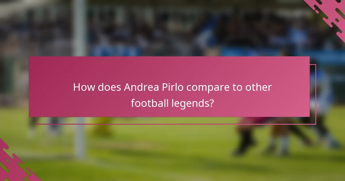 How does Andrea Pirlo compare to other football legends?