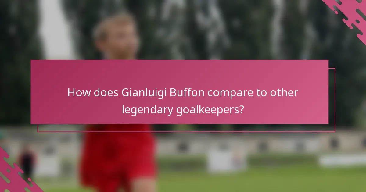 How does Gianluigi Buffon compare to other legendary goalkeepers?