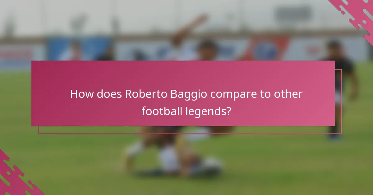 How does Roberto Baggio compare to other football legends?