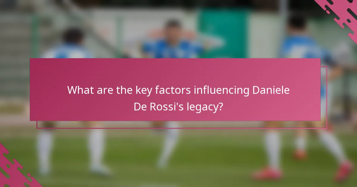 What are the key factors influencing Daniele De Rossi's legacy?