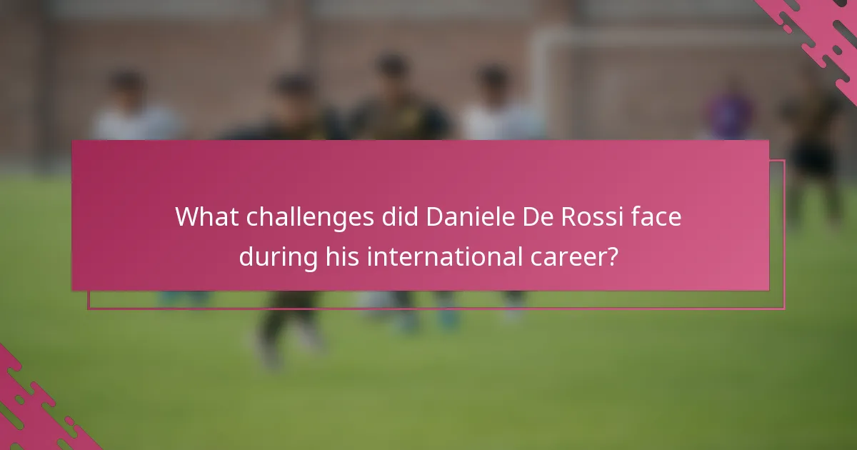 What challenges did Daniele De Rossi face during his international career?