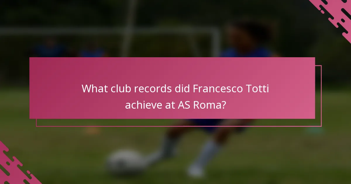 What club records did Francesco Totti achieve at AS Roma?