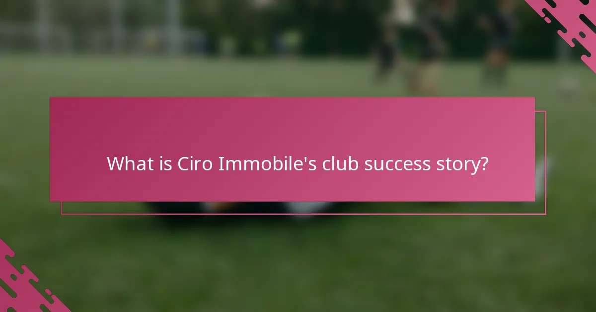 What is Ciro Immobile's club success story?