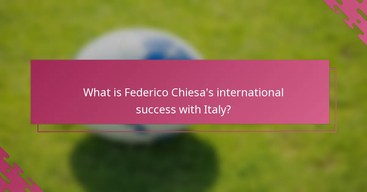 What is Federico Chiesa's international success with Italy?
